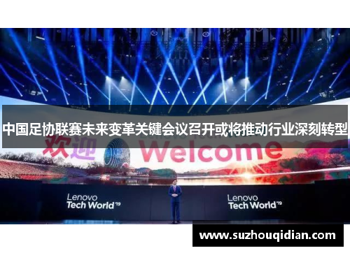 中国足协联赛未来变革关键会议召开或将推动行业深刻转型
